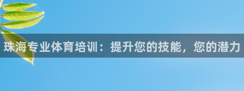 富联平台木 5o69I7：珠海专业体育培训：提升您的